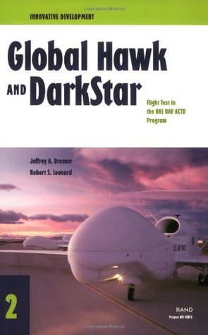 Read Innovative Development: Global Hawk and DarkStar--Flight Test in the HAE UAV ACTD Program (2001): Global Hawk and DarkStar - Flight Test in the HAE UAV ACTD Program - Jeffrey A. Drezner | ePub