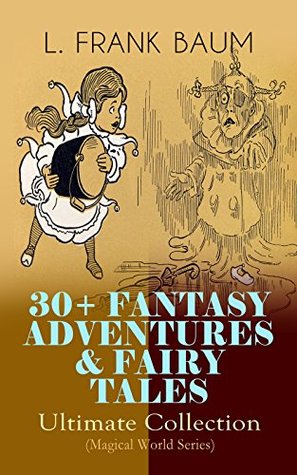 Full Download 30  FANTASY ADVENTURES & FAIRY TALES – Ultimate Collection (Magical World Series): The Wizard of Oz Series, Dot and Tot of Merryland, Mother Goose in Prose,  Adventures of Santa Claus, The Sea Fairies - L. Frank Baum | ePub