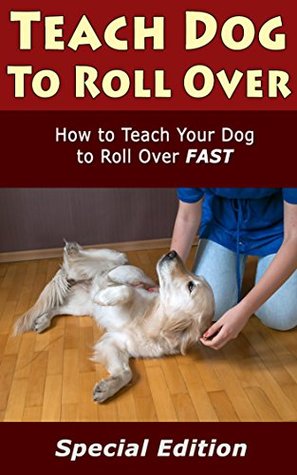 Read Teach Dog to Roll Over: How to Teach Dog to Rool Over Fast - Angela Redrick file in ePub