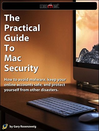 Full Download The Practical Guide To Mac Security: How to avoid malware, keep your online accounts safe, and protect yourself from other disasters. - Gary Rosenzweig | ePub