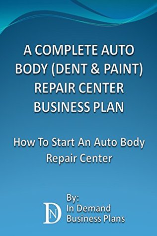 Full Download A Complete Auto Body (Dent & Paint) Repair Center Business Plan: How To Start An Auto Body Repair Center - In Demand Business Plans file in ePub