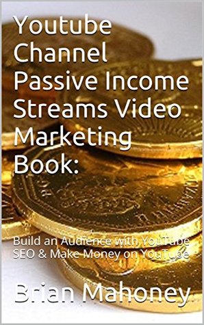 Download Youtube Channel Passive Income Streams Video Marketing Book:: Build an Audience with YouTube SEO & Make Money on YouTube - Brian Mahoney | ePub