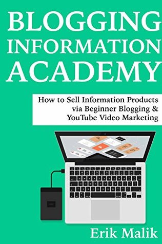 Download Blogging Information Academy: How to Sell Information Products via Beginner Blogging & YouTube Video Marketing - Erik Malik | PDF