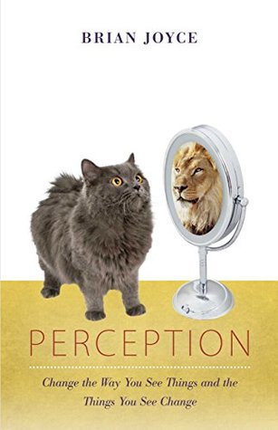 Read Perception: Change the Way You See Things and the Things You See Change - Brian Joyce | PDF