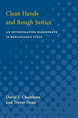 Read Online Clean Hands and Rough Justice: An Investigating Magistrate in Renaissance Italy - David S. Chambers | ePub