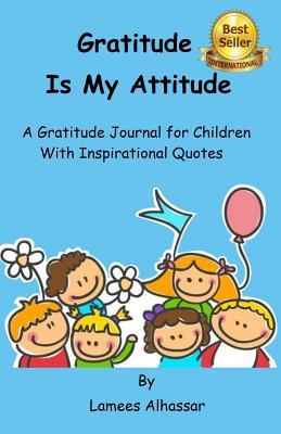 Read Online Gratitude is My Attitude A Gratitude Journal for Children With Inspirational Quotes - Lamees A | PDF