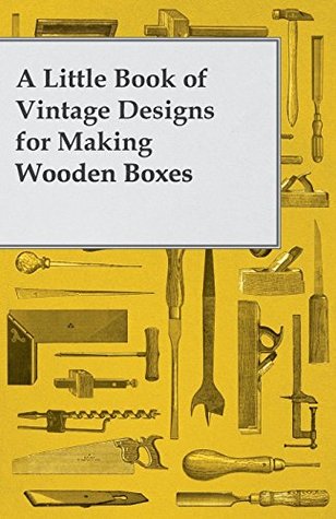Full Download A Little Book of Vintage Designs for Making Wooden Boxes - Anonymous | ePub