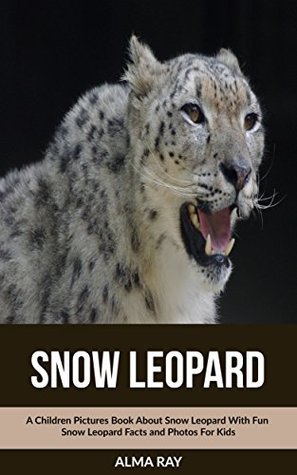 Full Download Snow Leopard: A Children Pictures Book About Snow Leopard With Fun Snow Leopard Facts and Photos For Kids - Alma Ray | ePub
