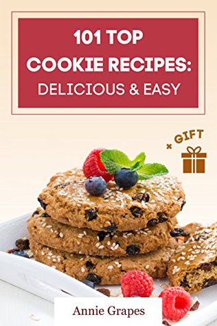 Read 101 Top Cookie Recipes: Delicious & Easy   FREE GIFT (Cookie Cookbook, Best Cookie Recipes, Sugar Cookie Recipe, Chocolate Cookie Recipe, Holiday Cookies, Cookie Recipe Book, Baking Tips) - Annie Grapes | ePub