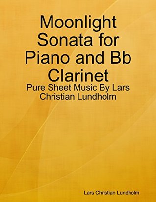 Read Online Moonlight Sonata for Piano and Bb Clarinet - Pure Sheet Music By Lars Christian Lundholm - Lars Christian Lundholm file in ePub