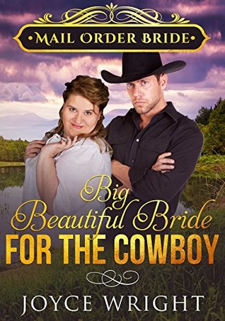 Full Download Mail Order Bride: Big Beautiful Bride for the Cowboy (Inspirational Wholesome Western Romance) - Joyce Wright | ePub