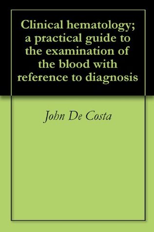 Full Download Clinical hematology; a practical guide to the examination of the blood with reference to diagnosis - John De Costa file in ePub