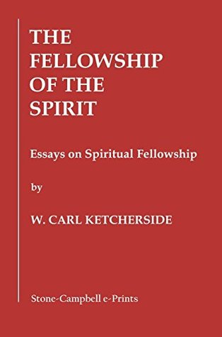 Read The Fellowship of the Spirit: Essays on Spiritual Fellowship - W. Carl Ketcherside file in ePub