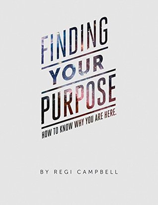 Download Finding Your Purpose: How to Know Why You are Here - Regi Campbell | PDF