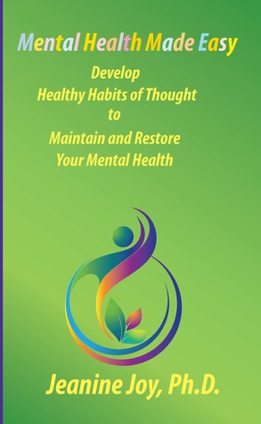 Read Online Mental Health Made Easy: Develop Healthy Habits of Thought to Maintain and Restore Your Mental Health - Jeanine Joy, Ph.D. file in ePub
