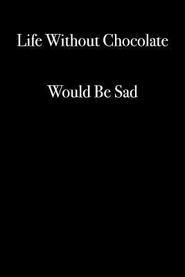 Full Download Life Without Chocolate Would Be Sad: Blank Lined Journal - 6x9 - Funny Gag Gift -  file in ePub