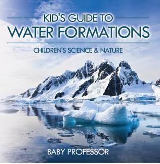Read Kid's Guide to Water Formations - Children's Science & Nature - Baby Professor | ePub