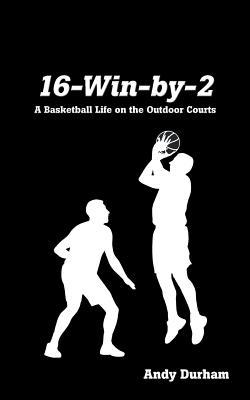 Download 16-Win-By-Two: A Basketball Life on the Outdoor Courts - Andy Durham | ePub