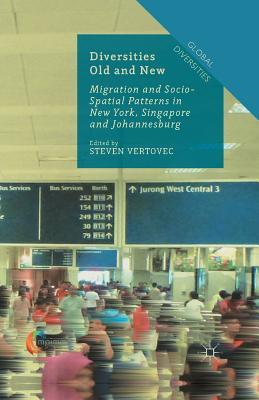 Full Download Diversities Old and New: Migration and Socio-Spatial Patterns in New York, Singapore and Johannesburg - Steven Vertovec | PDF