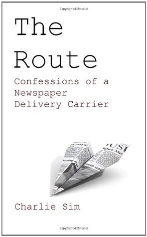 Read Online The Route: Confessions of a Newspaper Delivery Carrier - Charlie Sim | PDF
