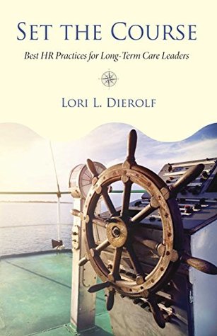 Read Set the Course: Best Hr Practices for Long-Term Care Leaders - Lori L. Dierolf | PDF