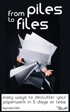 Read Online From Piles to Files: Easy Ways to Declutter Your Paperwork in 5 Days or Less. - Lisa Cole file in ePub