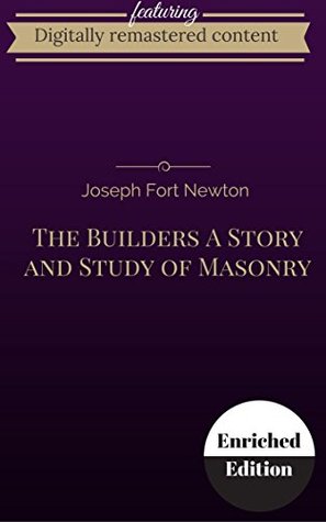 Read Digitally Remastered Edition of The Builders A Story and Study of Masonry (Annotated) - Joseph Fort Newton | PDF