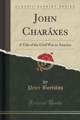 Read John Char�xes: A Tale of the Civil War in America (Classic Reprint) - Peter Boylston file in PDF
