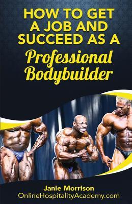 Download How to Get a Job and Succeed as a Professional Bodybuilder - Janie Morrison | ePub
