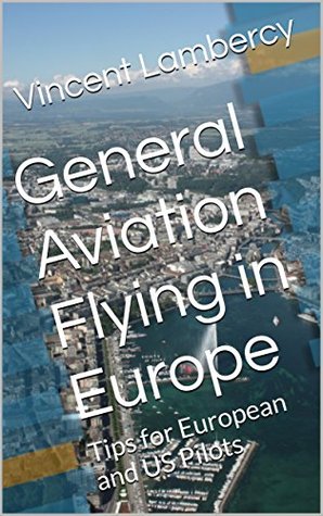 Download General Aviation Flying in Europe: Tips for European and US Pilots - Vincent Lambercy file in PDF