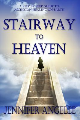 Read Stairway to Heaven: A Step by Step Guide to Ascension Healing on Earth - Jennifer Angelee file in PDF