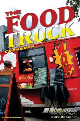 Read Online The Food Truck Cookbook: 25 Delicious Recipes from Food Trucks Around the Country - Martha Stephenson file in PDF