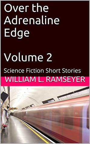 Read Over the Adrenaline Edge Volume 2: Science Fiction Short Stories (Collected Short Stories of William L. Ramseyer) - William L. Ramseyer file in PDF