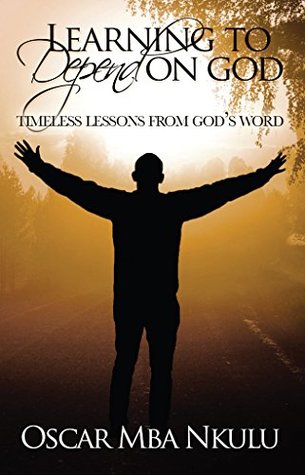 Read Learning To Depend On God: Timeless Lessons From God's Word - Oscar Nkulu file in ePub
