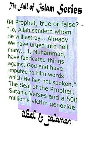 Read Online Prophet, true or false? Lo, Allah sendeth whom He will astray.. Already We have urged into hell many.. I, Muhammad, have fabricated things against God:  Verses, Genocide (The Fall of Islam Book 4) - Abe Abel file in ePub