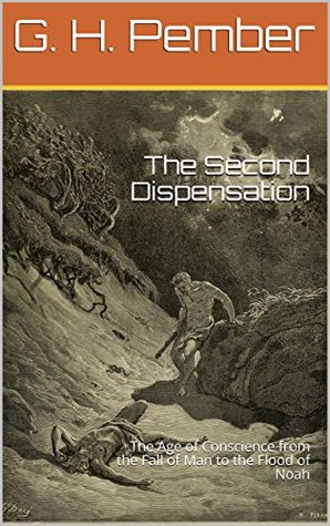 Download The Second Dispensation: The Age of Conscience from the Fall of Man to the Flood of Noah - G. H. Pember | PDF