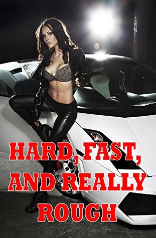 Full Download Hard, Fast, and Really Rough (First Anal Sex, Double Penetration, and Other Intense Fun): Ten Rough Sex Erotica Stories - Emilie Lefebvre | PDF