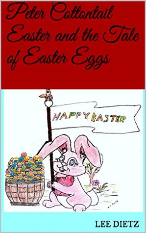Read Peter Cottontail Easter and the Tale of Easter Eggs - Lee Dietz file in PDF