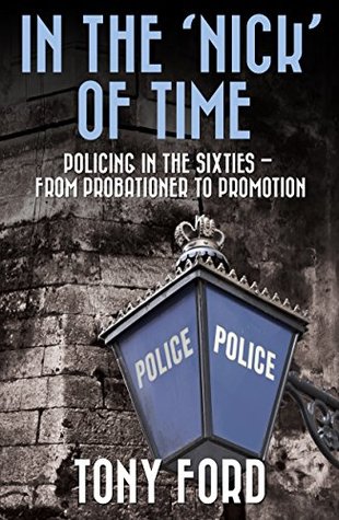 Download IN THE 'NICK' OF TIME : Policing in the Sixties - From Probationer to Promotion - Tony Ford | PDF