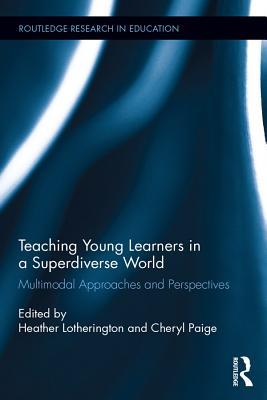 Read Online Teaching Young Learners in a Superdiverse World: Multimodal Approaches and Perspectives - Heather Lotherington | PDF