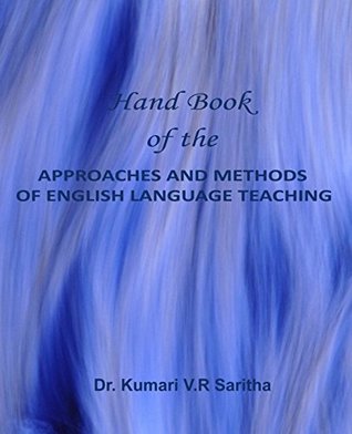 Full Download Hand Book of the APPROACHES AND METHODS OF ENGLISH LANGUAGE TEACHING: APPROACHES AND METHODS OF ENGLISH LANGUAGE TEACHING - Dr. Kumari VR Saritha | PDF