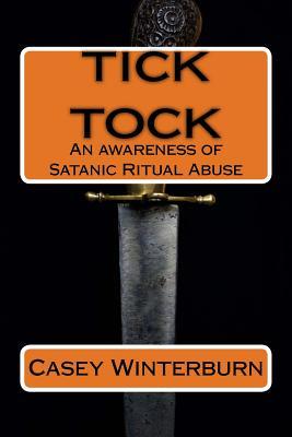 Read Online TICK TOCK An awareness of Satanic Ritual Abuse: TICK TOCK An awareness of Satanic Ritual Abuse - Casey Winterburn | PDF