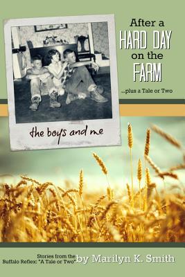 Read Online After a Hard Day on the Farm: Stories from the Buffalo Reflex, a Tale or Two - Marilyn K. Smith | ePub