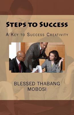 Read Online Steps to Success: A Key to Success Creativity - Thabang Mobosi file in PDF