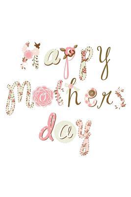 Full Download Happy Mother's Day: Mothers Day Gift Ideas, Mother's Day Gifts, 6 X 9, 108 Lined Pages (Journal, Notebook, Diary) -  | PDF