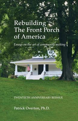 Read Rebuilding the Front Porch of America: Essays on the Art of Community Making - Patrick Overton | PDF
