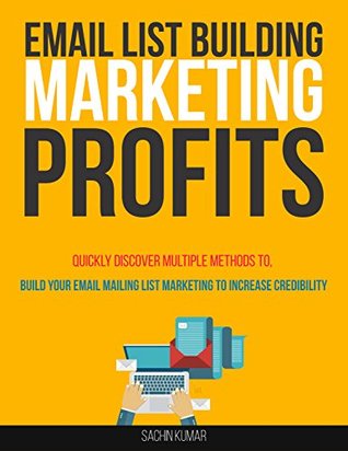 Read EMAIL LIST BUILDING MARKETING PROFITS: Quickly Discover Multiple Methods To Build Your Email Mailing List Marketing To Increase Credibility - Sachin Kumar | PDF