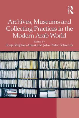 Download Archives, Museums and Collecting Practices in the Modern Arab World - John Pedro Schwartz | ePub