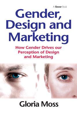 Full Download Gender, Design and Marketing: How Gender Drives Our Perception of Design and Marketing - Gloria Moss file in ePub