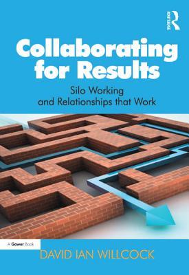 Full Download Collaborating for Results: Silo Working and Relationships That Work - David Ian Willcock MR | PDF
